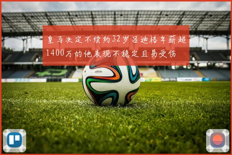 皇马决定不续约32岁吕迪格年薪超1400万的他表现不稳定且易受伤