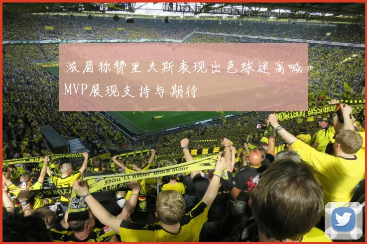浓眉称赞里夫斯表现出色球迷高喊MVP展现支持与期待